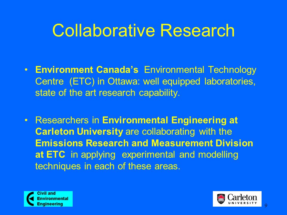 9 Collaborative Research Environment Canada’s Environmental Technology Centre (ETC) in Ottawa: well equipped laboratories, state of the art research capability.
