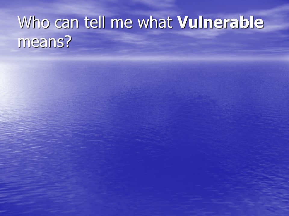 Who can tell me what Vulnerable means