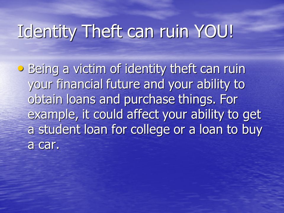 Identity Theft can ruin YOU.