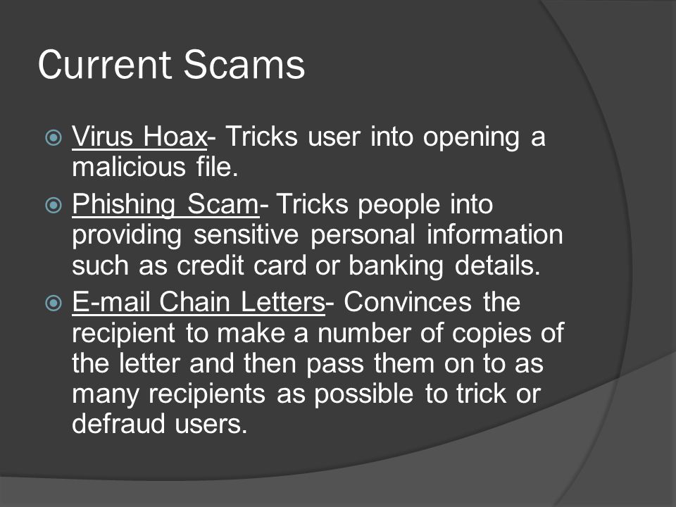 Current Scams  Virus Hoax- Tricks user into opening a malicious file.