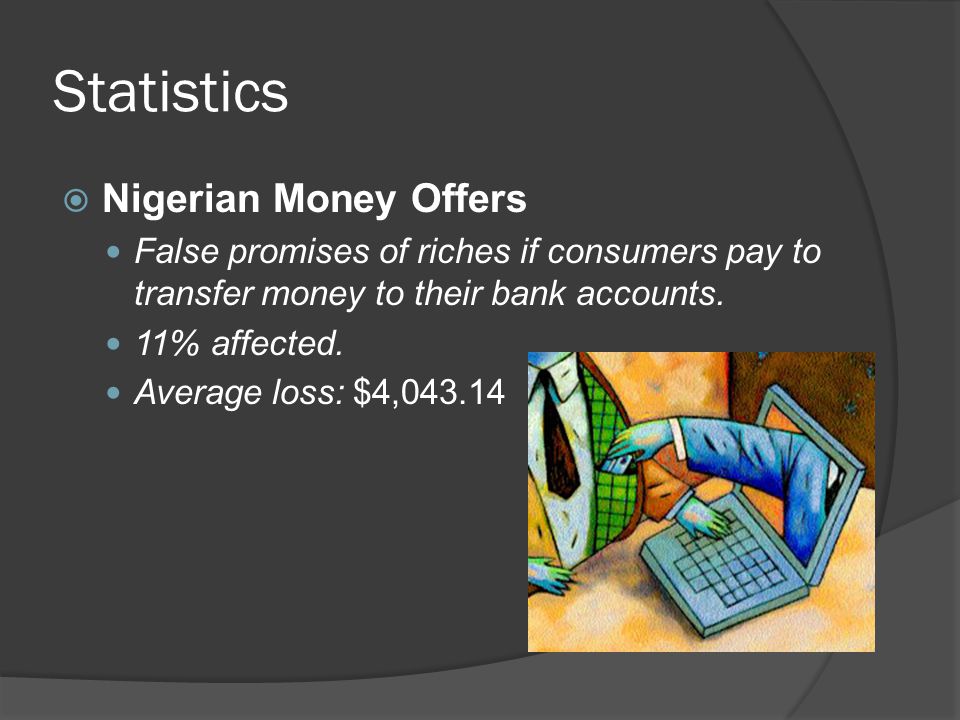 Statistics  Nigerian Money Offers False promises of riches if consumers pay to transfer money to their bank accounts.