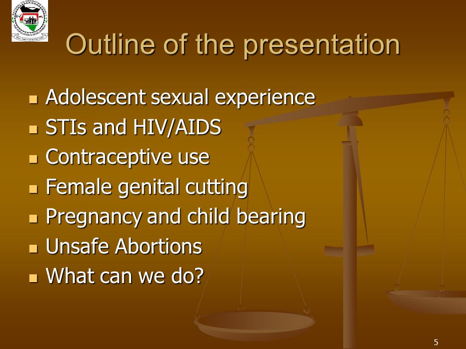 5 Outline of the presentation Adolescent sexual experience Adolescent sexual experience STIs and HIV/AIDS STIs and HIV/AIDS Contraceptive use Contraceptive use Female genital cutting Female genital cutting Pregnancy and child bearing Pregnancy and child bearing Unsafe Abortions Unsafe Abortions What can we do.