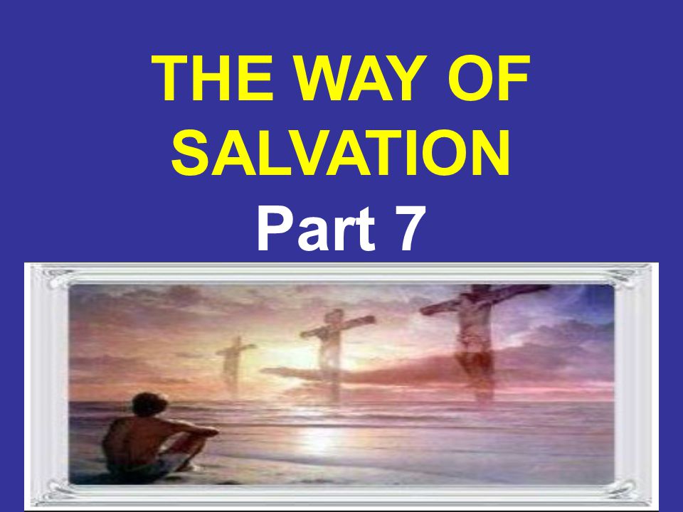 8/6/20151 THE WAY OF SALVATION Part 7
