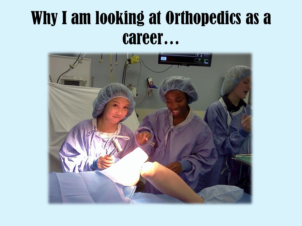 Why I am looking at Orthopedics as a career…