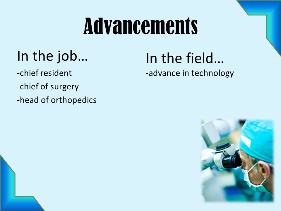 Advancements In the job… -chief resident -chief of surgery -head of orthopedics In the field… -advance in technology