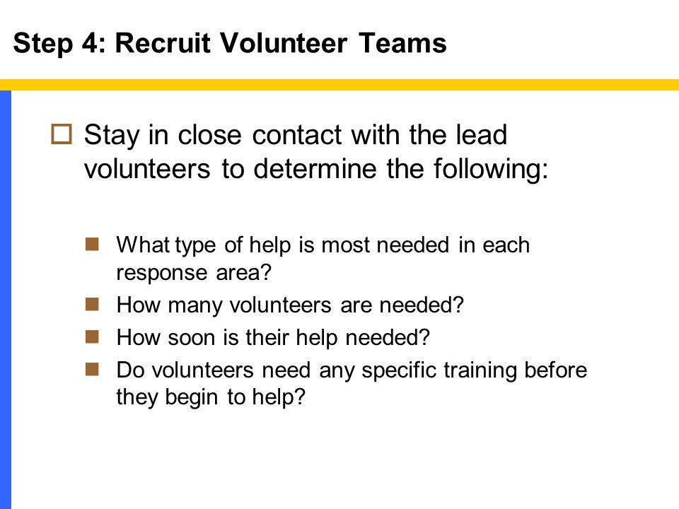  Stay in close contact with the lead volunteers to determine the following: What type of help is most needed in each response area.