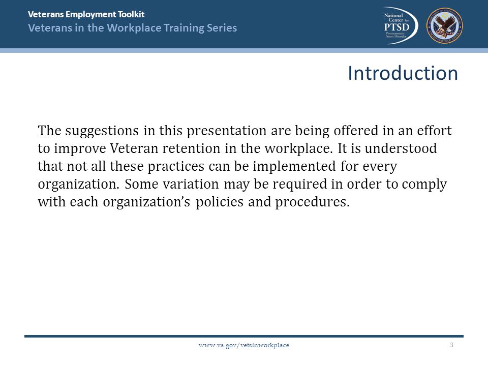 Veterans Employment Toolkit Veterans in the Workplace Training Series   The suggestions in this presentation are being offered in an effort to improve Veteran retention in the workplace.