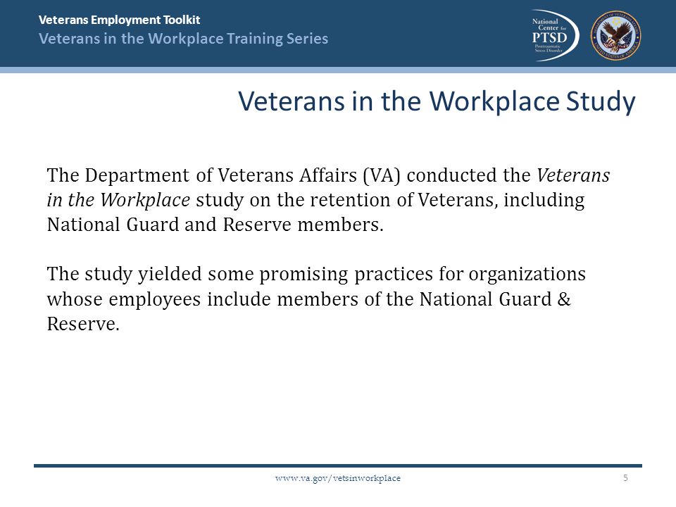 Veterans Employment Toolkit Veterans in the Workplace Training Series   The Department of Veterans Affairs (VA) conducted the Veterans in the Workplace study on the retention of Veterans, including National Guard and Reserve members.
