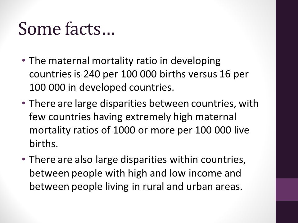 Some facts… The maternal mortality ratio in developing countries is 240 per births versus 16 per in developed countries.
