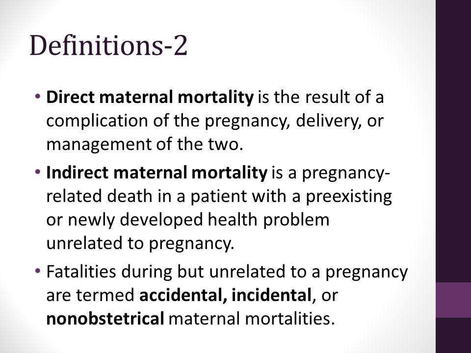 Definitions-2 Direct maternal mortality is the result of a complication of the pregnancy, delivery, or management of the two.