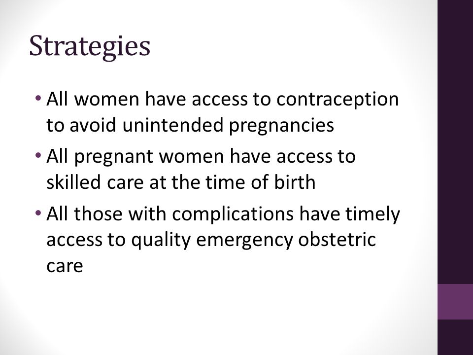 Strategies All women have access to contraception to avoid unintended pregnancies All pregnant women have access to skilled care at the time of birth All those with complications have timely access to quality emergency obstetric care