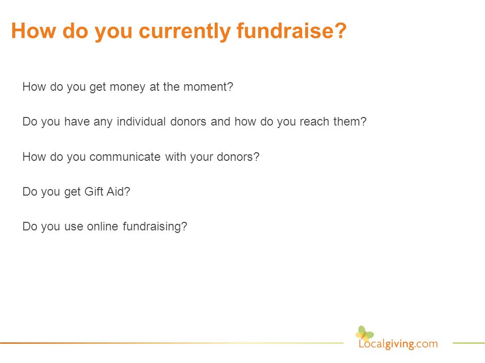 How do you currently fundraise. How do you get money at the moment.