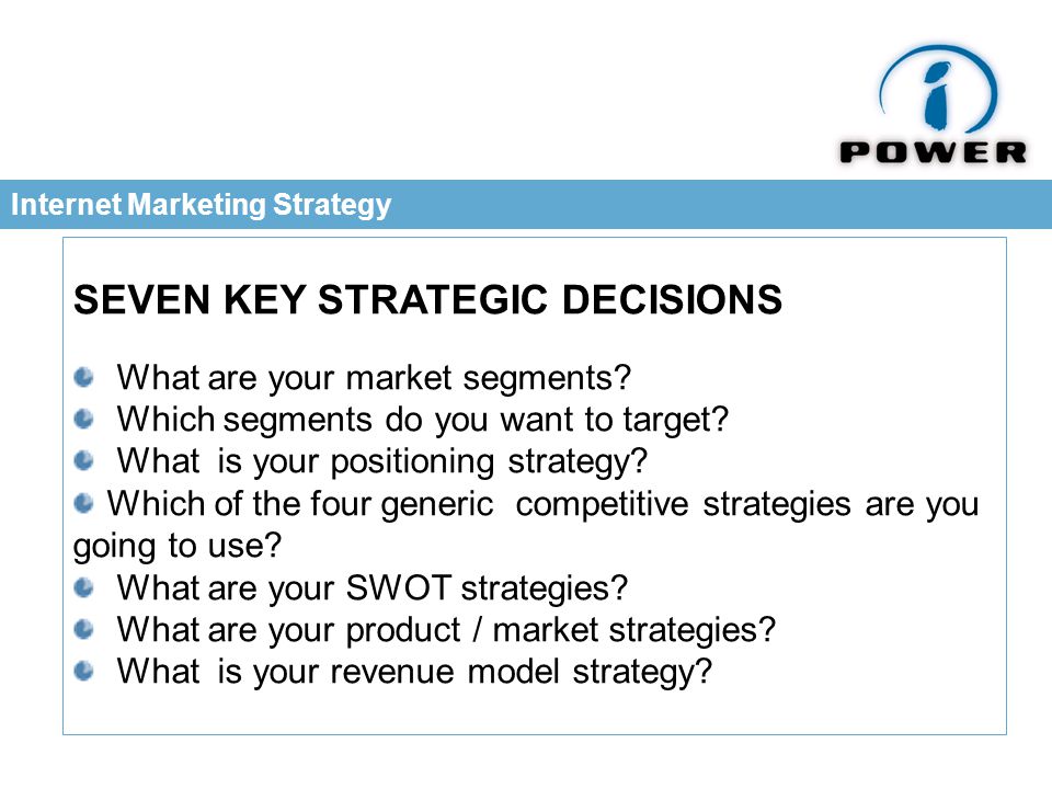 Internet Marketing Strategy SEVEN KEY STRATEGIC DECISIONS What are your market segments.