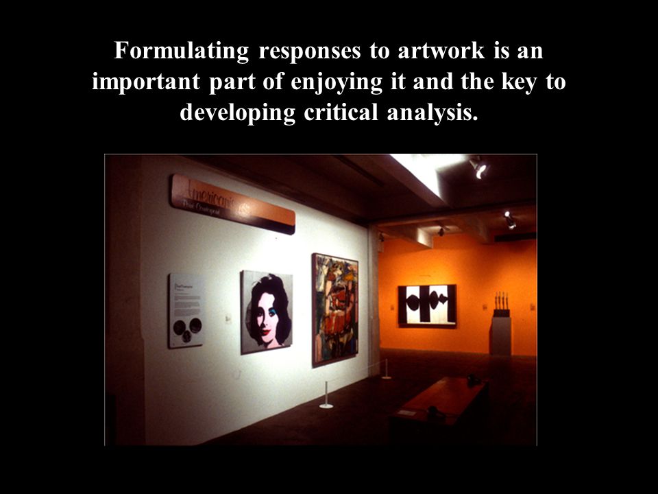 Formulating responses to artwork is an important part of enjoying it and the key to developing critical analysis.