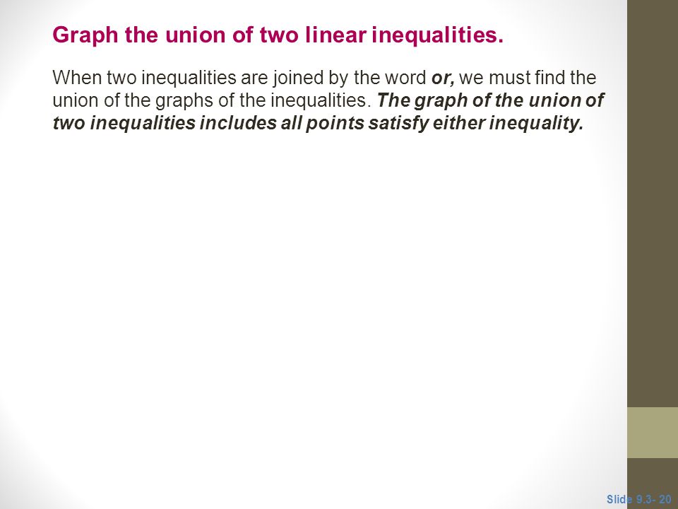 When two inequalities are joined by the word or, we must find the union of the graphs of the inequalities.