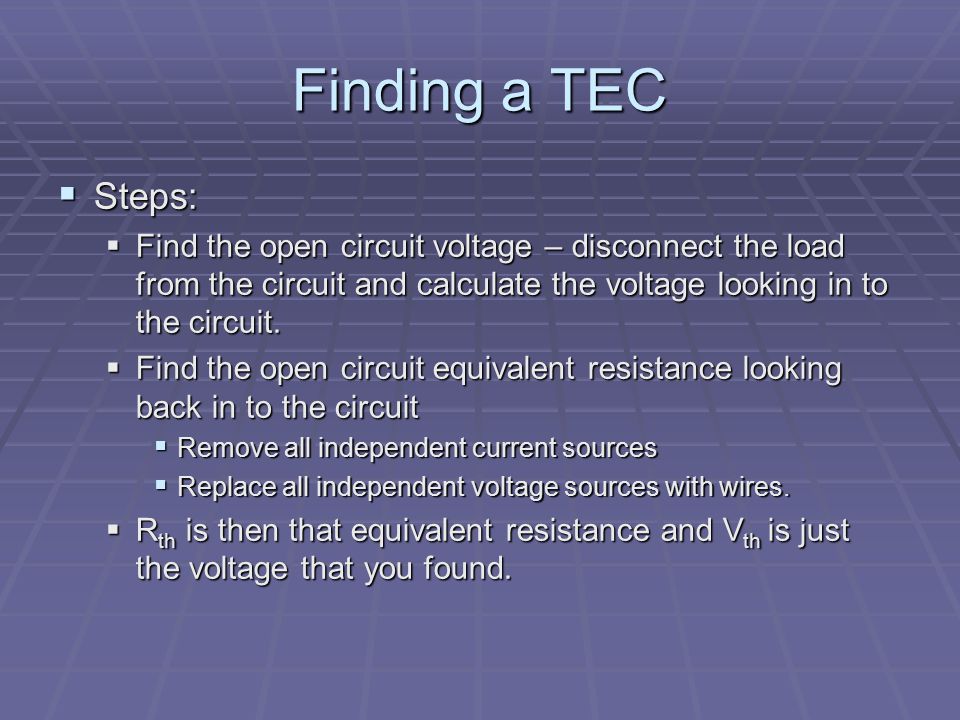 Finding a TEC  Steps:  Find the open circuit voltage – disconnect the load from the circuit and calculate the voltage looking in to the circuit.