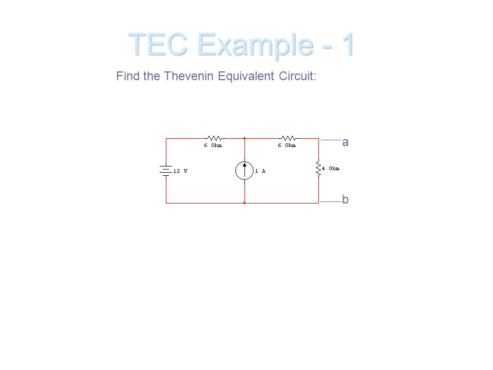 TEC Example - 1 Find the Thevenin Equivalent Circuit: a b