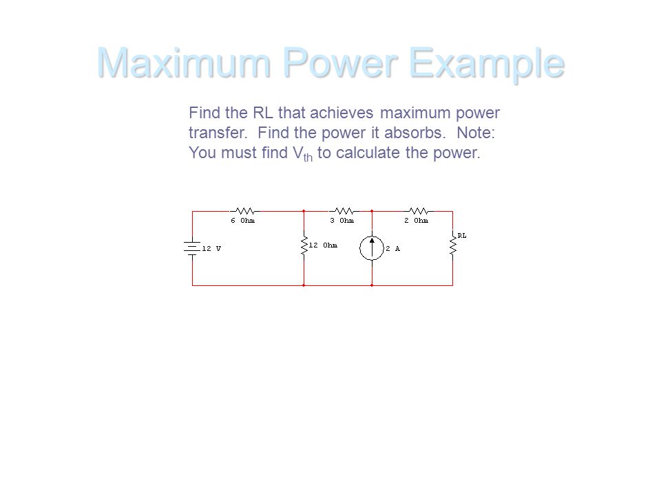 Maximum Power Example Find the RL that achieves maximum power transfer.