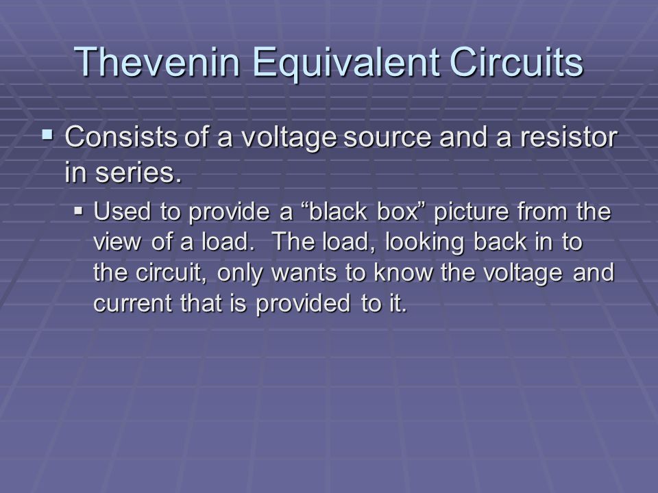 Thevenin Equivalent Circuits  Consists of a voltage source and a resistor in series.