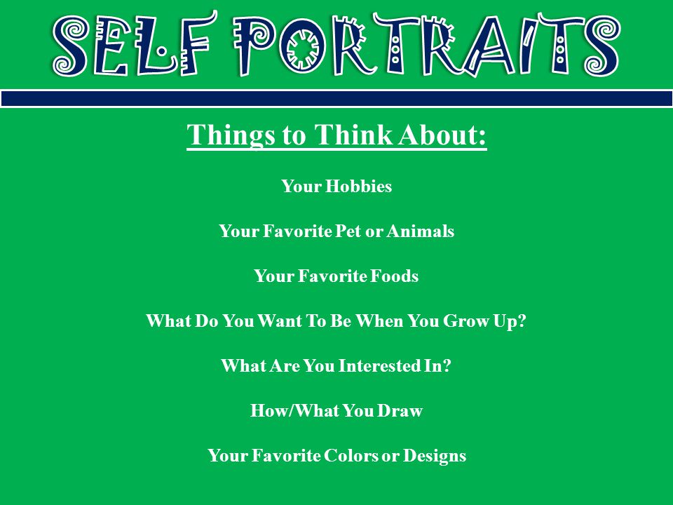 Things to Think About: Your Hobbies Your Favorite Pet or Animals Your Favorite Foods What Do You Want To Be When You Grow Up.