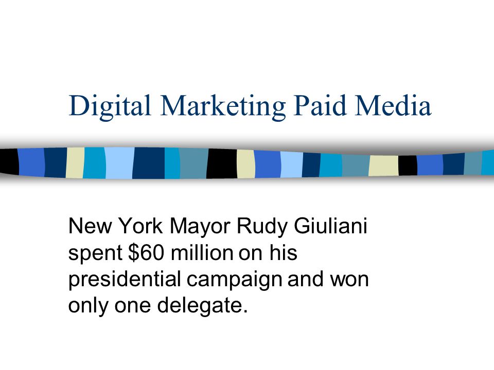 Digital Marketing Paid Media New York Mayor Rudy Giuliani spent $60 million on his presidential campaign and won only one delegate.