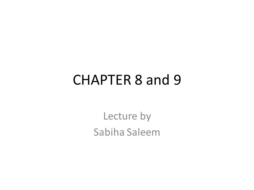 CHAPTER 8 and 9 Lecture by Sabiha Saleem