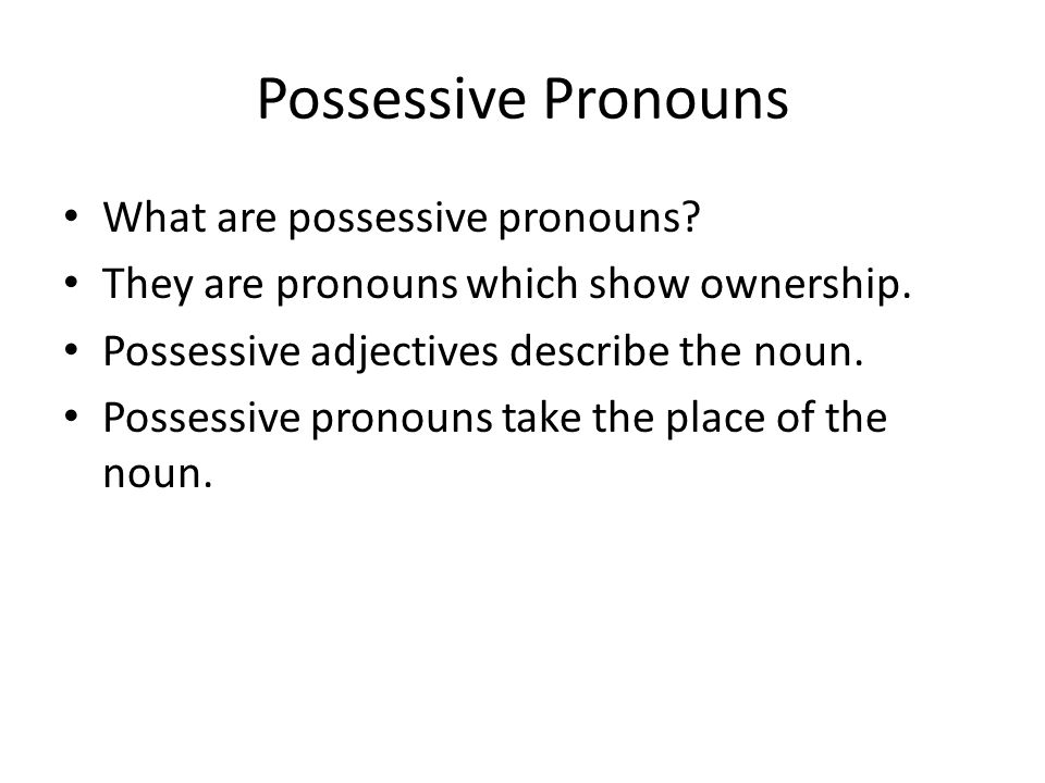 Possessive Pronouns What are possessive pronouns. They are pronouns which show ownership.