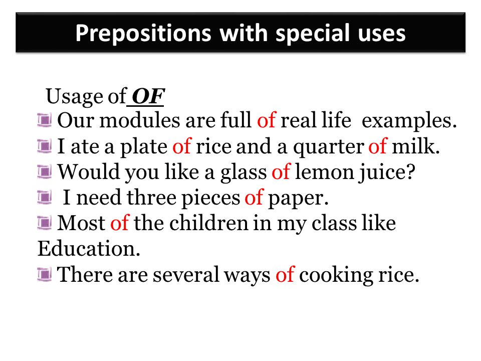 Prepositions with special uses Our modules are full of real life examples.