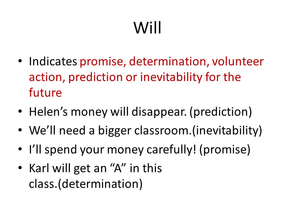 Will Indicates promise, determination, volunteer action, prediction or inevitability for the future Helen’s money will disappear.