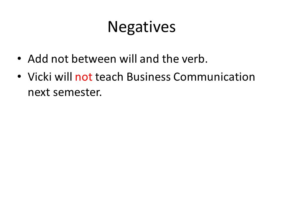 Negatives Add not between will and the verb.