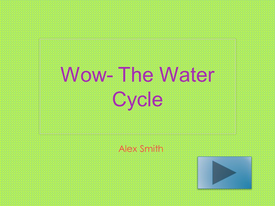 Wow- The Water Cycle Alex Smith