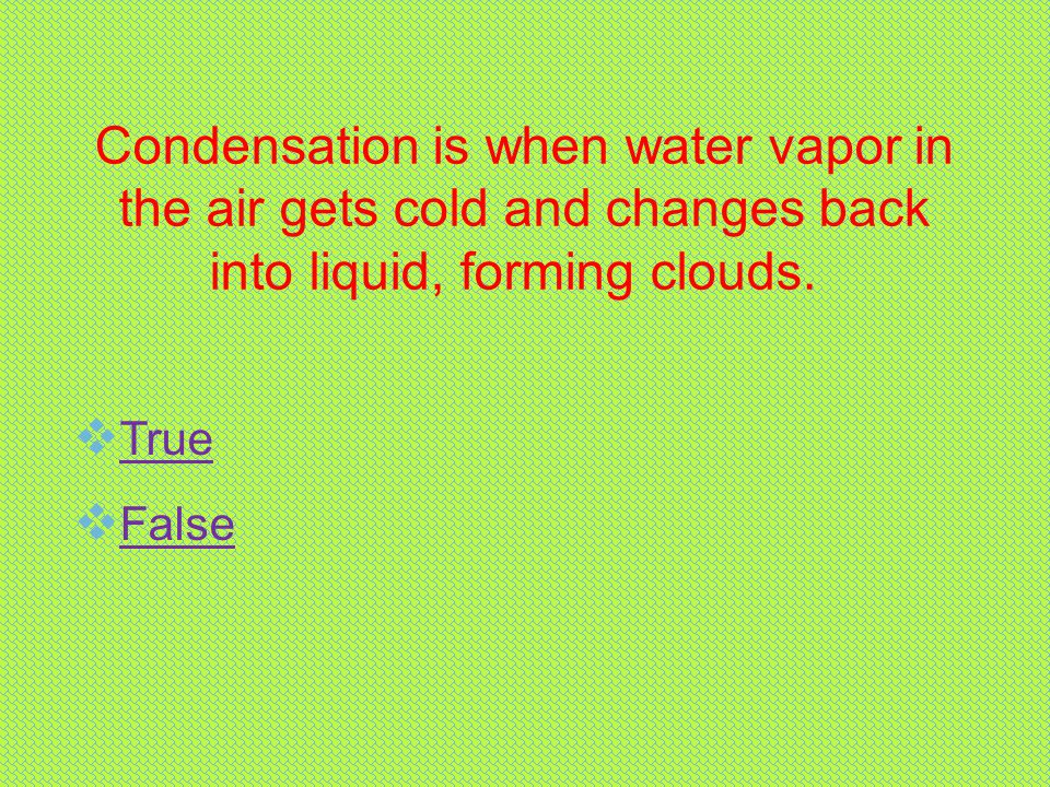 Condensation is when water vapor in the air gets cold and changes back into liquid, forming clouds.