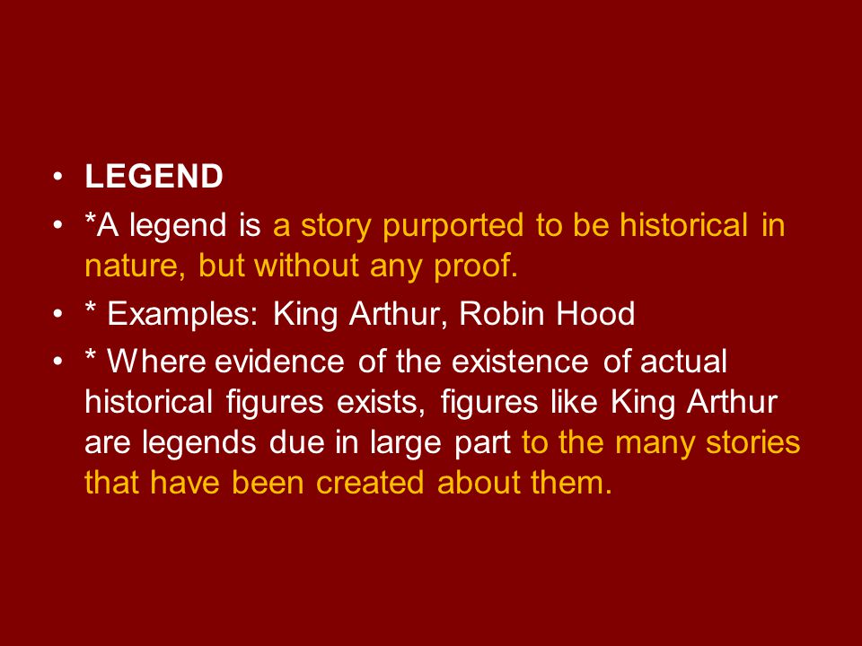 LEGEND *A legend is a story purported to be historical in nature, but without any proof.
