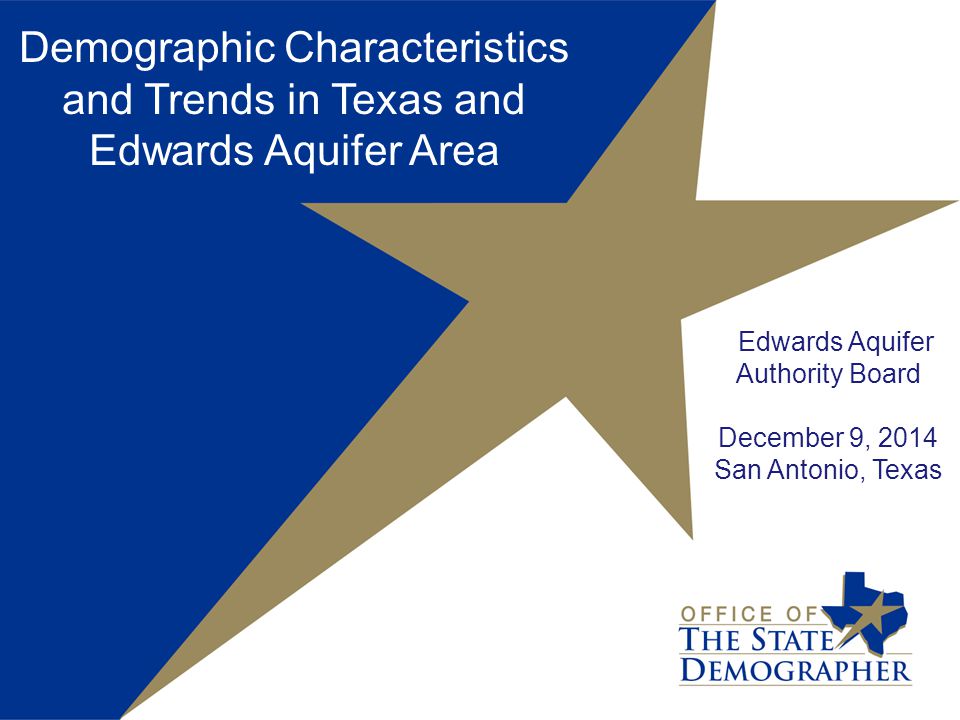 Demographic Characteristics and Trends in Texas and Edwards Aquifer Area Edwards Aquifer Authority Board December 9, 2014 San Antonio, Texas
