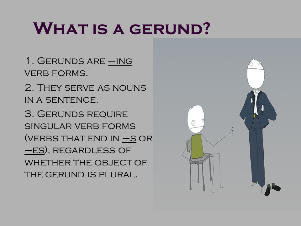 What is a gerund. 1. Gerunds are –ing verb forms.