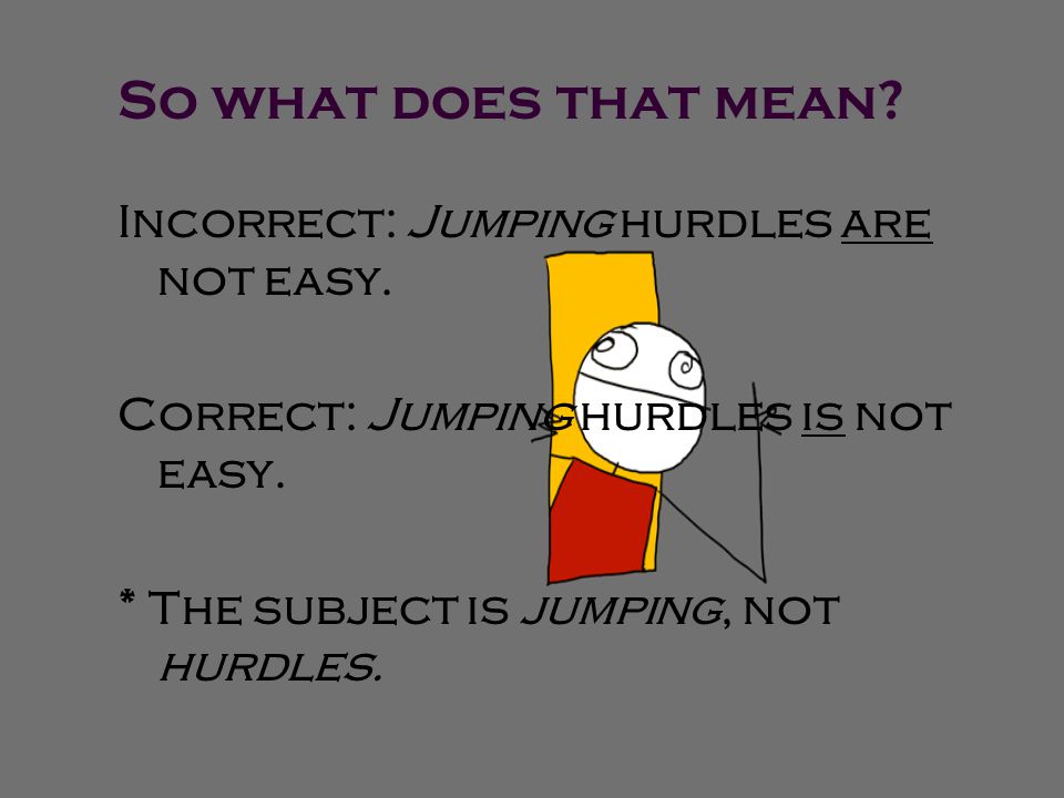 So what does that mean. Incorrect: Jumping hurdles are not easy.