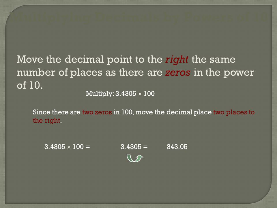  10 =  100 =  100,000 = 7,654,300 Decimal point moved 1 place to the right.