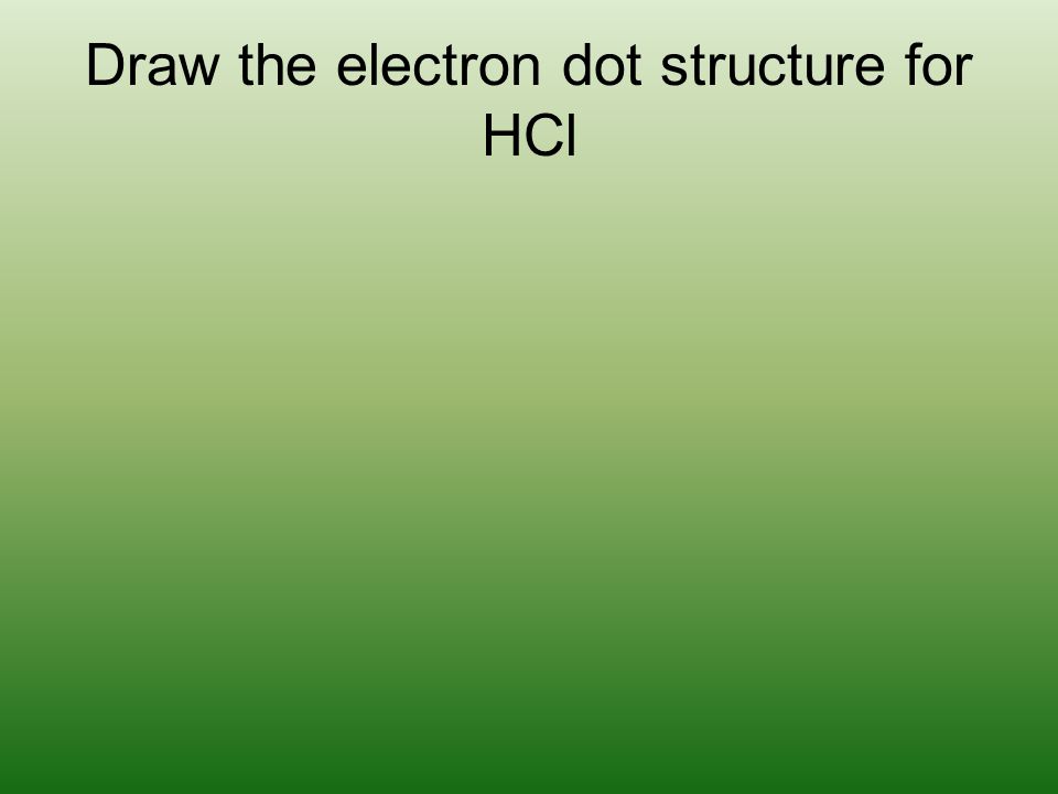 Draw the electron dot structure for HCl