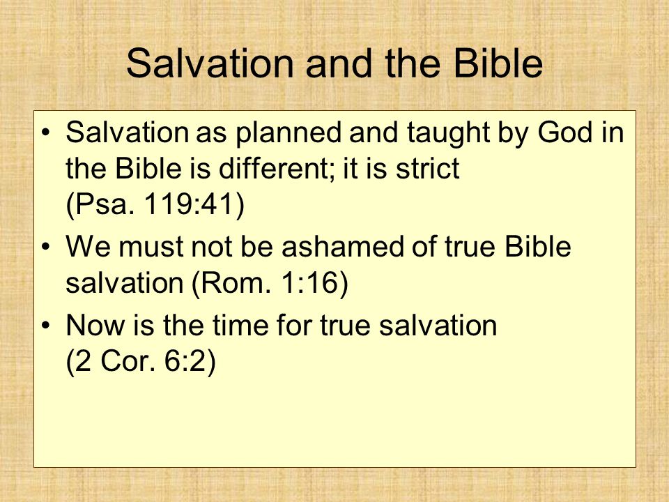 Salvation and the Bible Salvation as planned and taught by God in the Bible is different; it is strict (Psa.