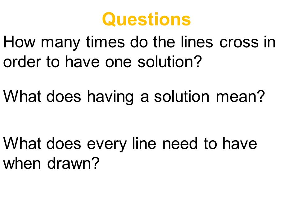 Questions How many times do the lines cross in order to have one solution.