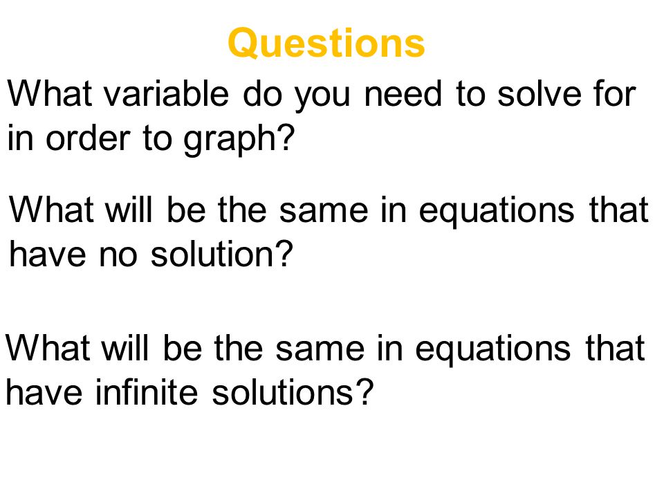 Questions What variable do you need to solve for in order to graph.