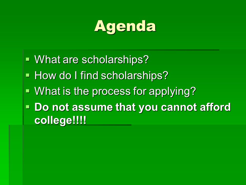 Agenda  What are scholarships.  How do I find scholarships.