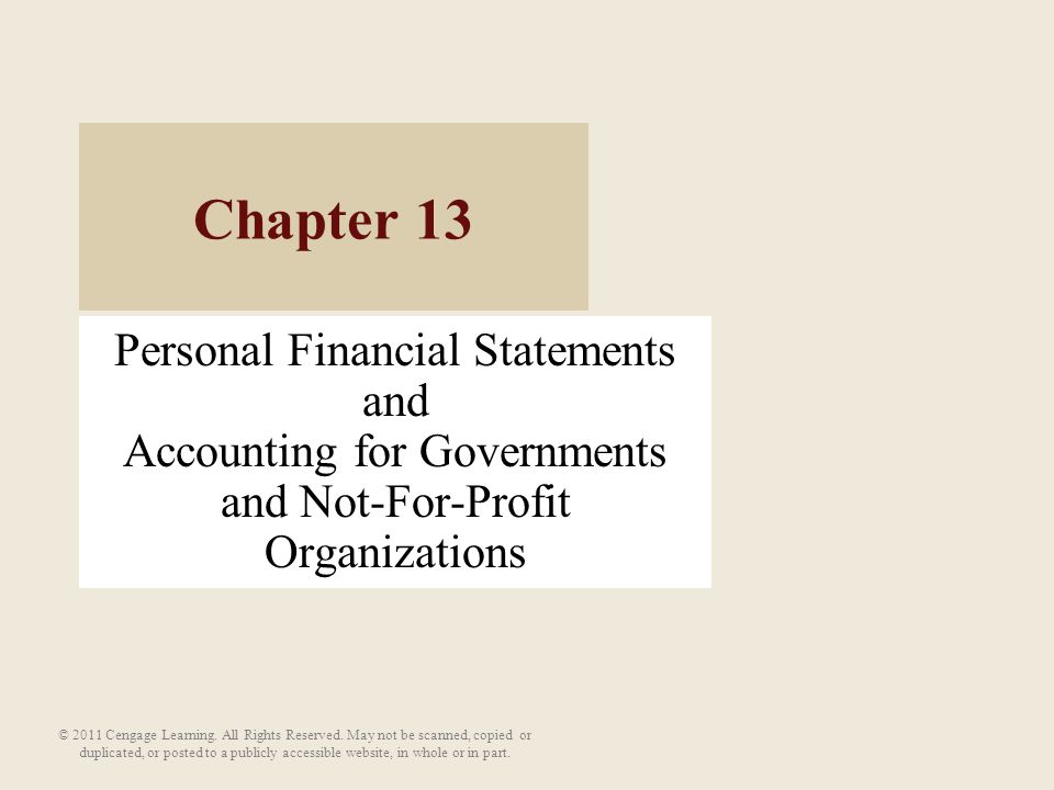 Personal Financial Statements and Accounting for Governments and Not-For-Profit Organizations Chapter 13 © 2011 Cengage Learning.