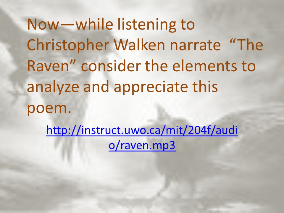 o/raven.mp3 Now—while listening to Christopher Walken narrate The Raven consider the elements to analyze and appreciate this poem.