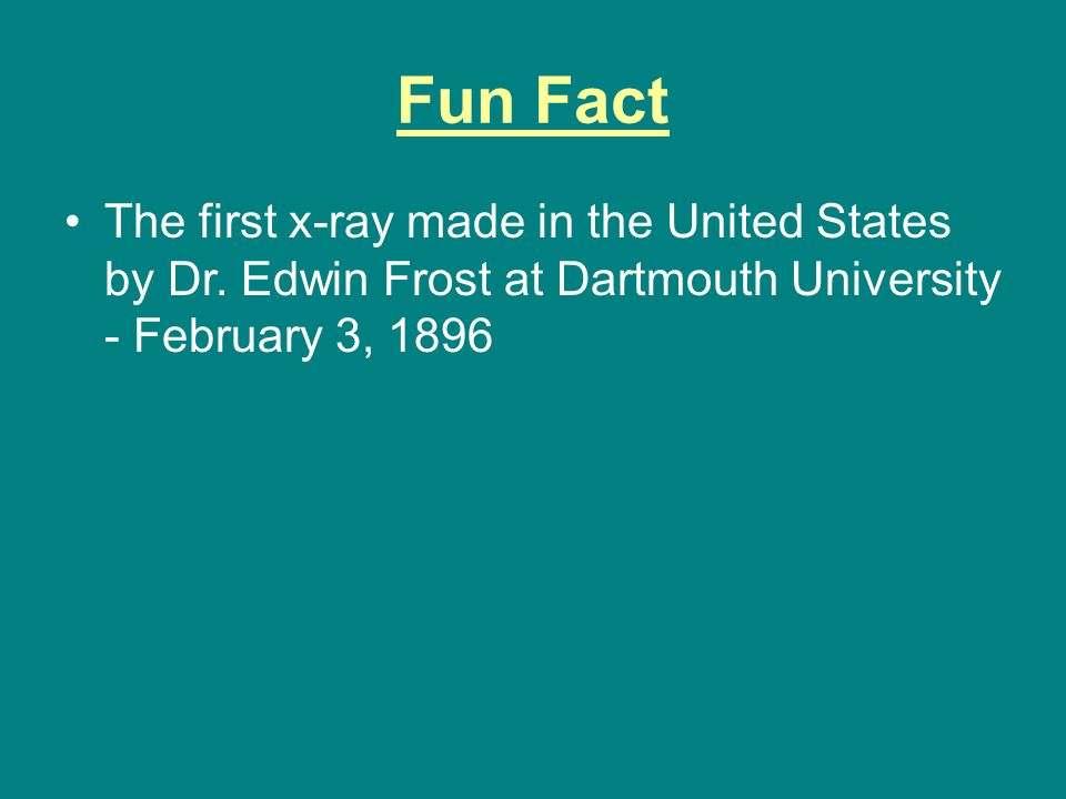 Fun Fact The first x-ray made in the United States by Dr.