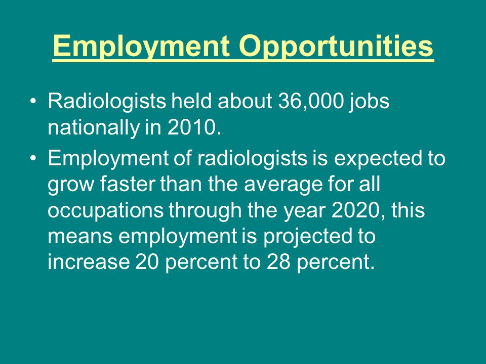 Employment Opportunities Radiologists held about 36,000 jobs nationally in 2010.