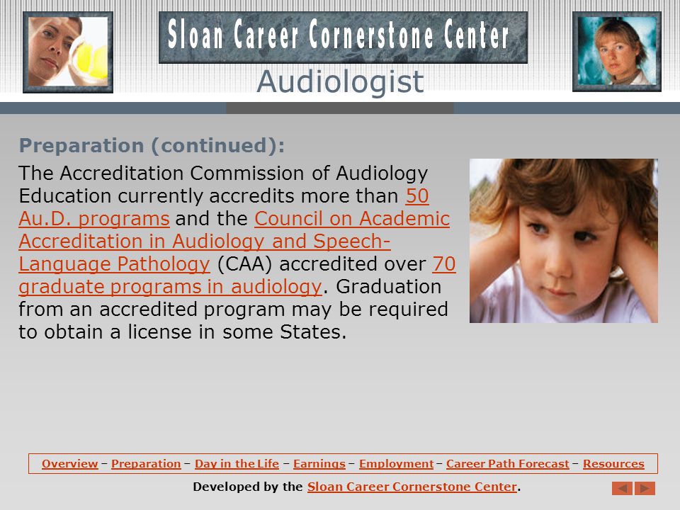 Preparation: Individuals must have at least a master s degree in audiology to qualify for a job.