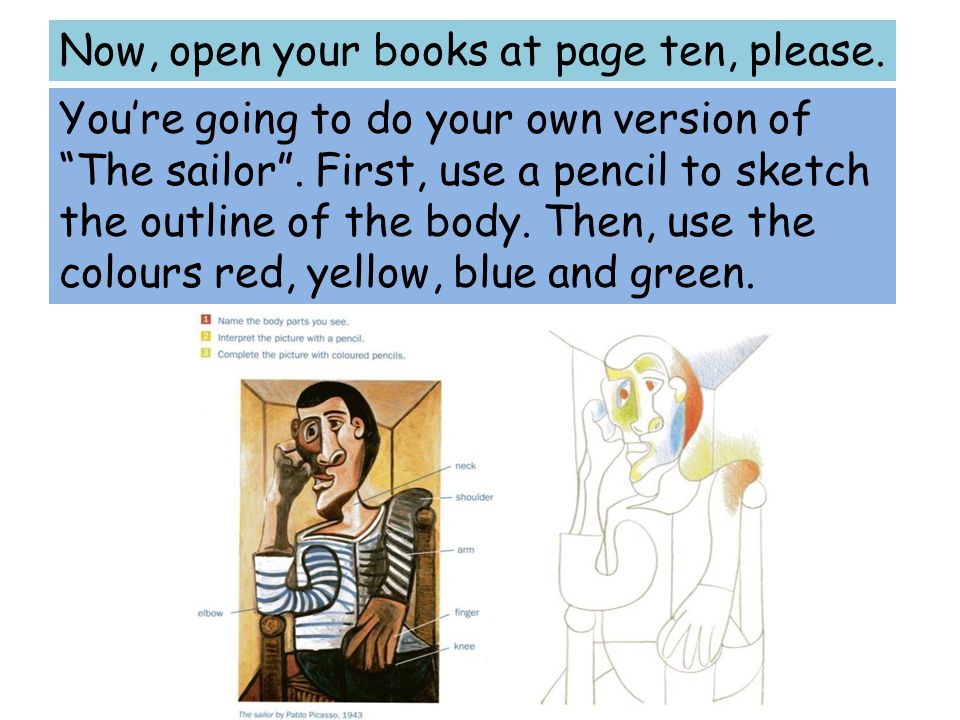 Now, open your books at page ten, please. You’re going to do your own version of The sailor .
