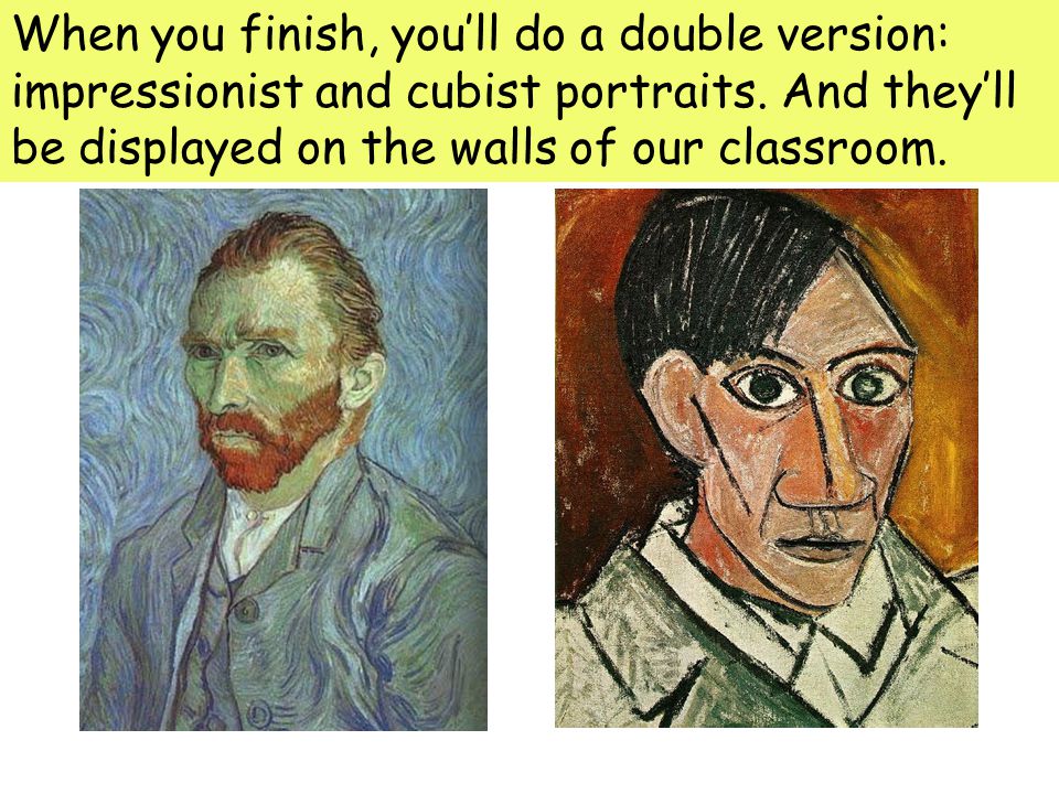 When you finish, you’ll do a double version: impressionist and cubist portraits.
