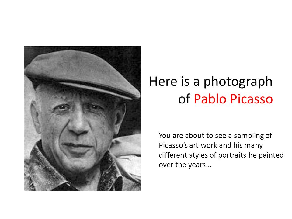 Here is a photograph of Pablo Picasso You are about to see a sampling of Picasso’s art work and his many different styles of portraits he painted over the years…